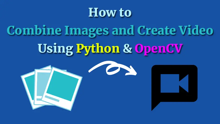 How to Combine Images and Create Video Using Python & OpenCV